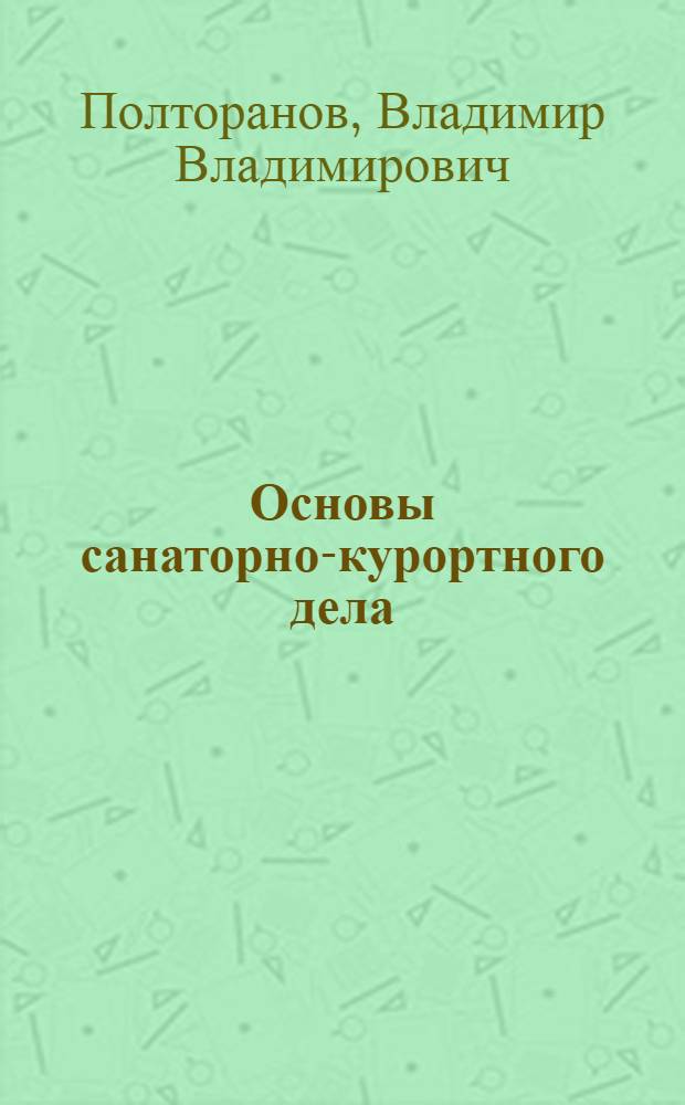 Основы санаторно-курортного дела : (Учеб. пособие) : К программе курса "Основы санаторно-курортного дела и организации обслуживания в здравницах профсоюзов"