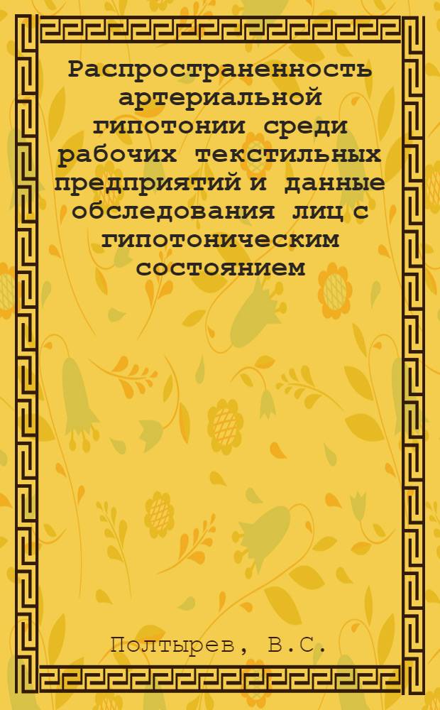 Распространенность артериальной гипотонии среди рабочих текстильных предприятий и данные обследования лиц с гипотоническим состоянием : Автореферат дис. на соискание ученой степени кандидата медицинских наук