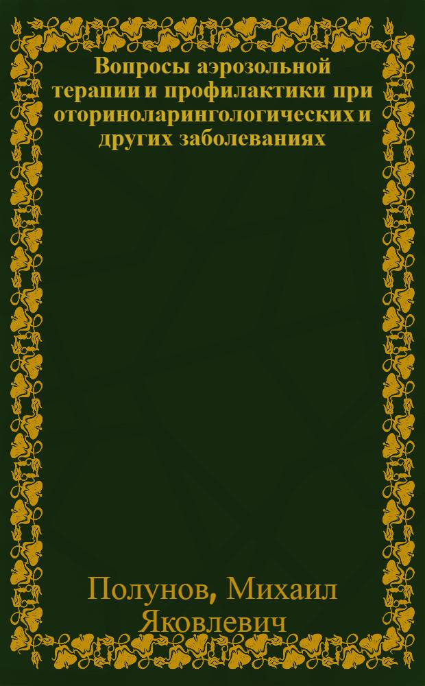 Вопросы аэрозольной терапии и профилактики при оториноларингологических и других заболеваниях : Автореферат дис. на соискание учен. степени доктора мед. наук