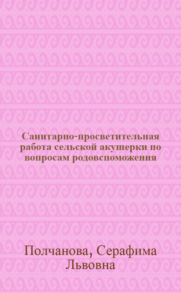 Санитарно-просветительная работа сельской акушерки по вопросам родовспоможения : Автореферат дис. на соискание ученой степени кандидата медицинских наук