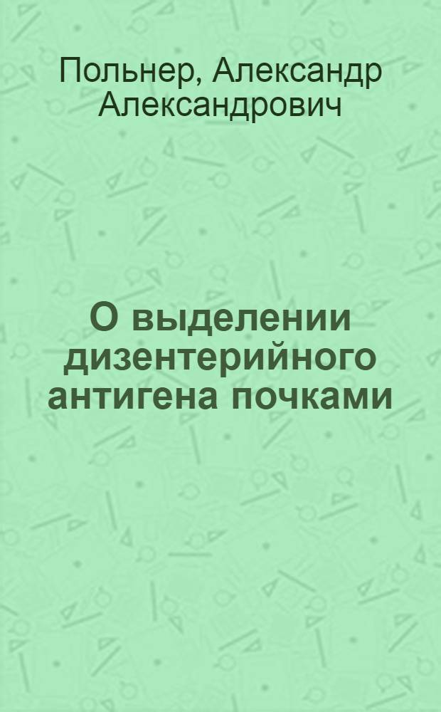 О выделении дизентерийного антигена почками : Автореферат дис. на соискание ученой степени кандидата медицинских наук