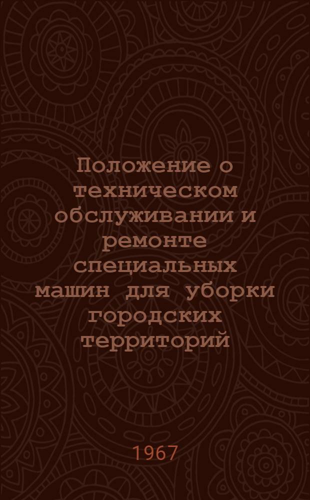 Положение о техническом обслуживании и ремонте специальных машин для уборки городских территорий : Введ. в действие 3/VIII 1967 г