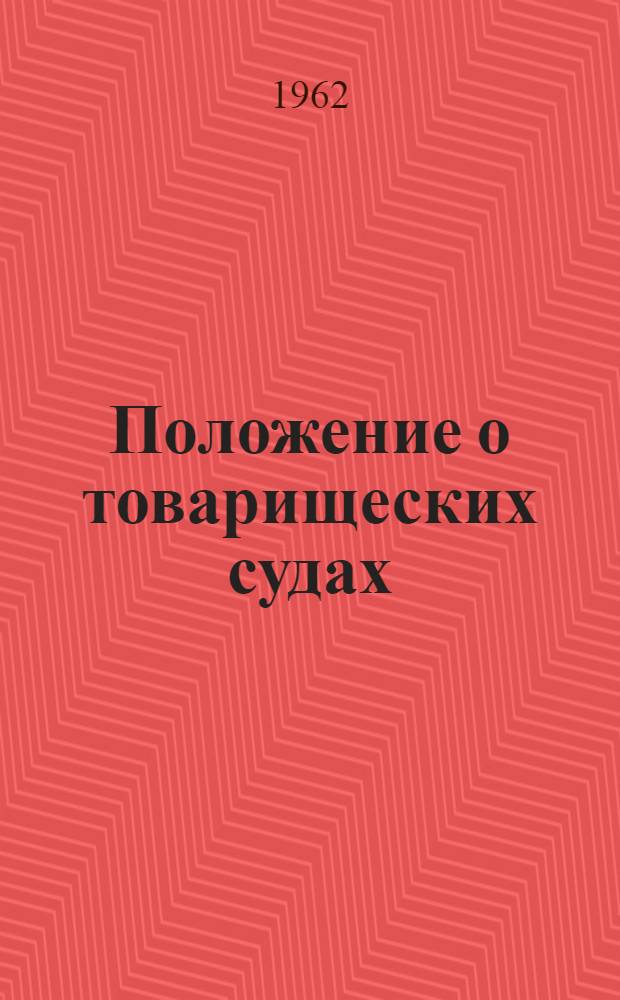 Положение о товарищеских судах : (С изм., внесенными Указом Президиума Верховного Совета РСФСР от 3 марта 1962 г.)