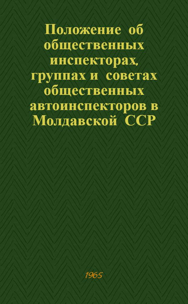 Положение об общественных инспекторах, группах и советах общественных автоинспекторов в Молдавской ССР : Утв. Советом Министров Молд. ССР 5/V 1964 г.