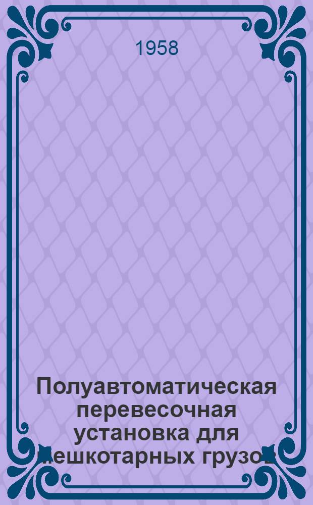 Полуавтоматическая перевесочная установка для мешкотарных грузов : По материалам Гл. упр. гос. материальных резервов при Совете Министров СССР