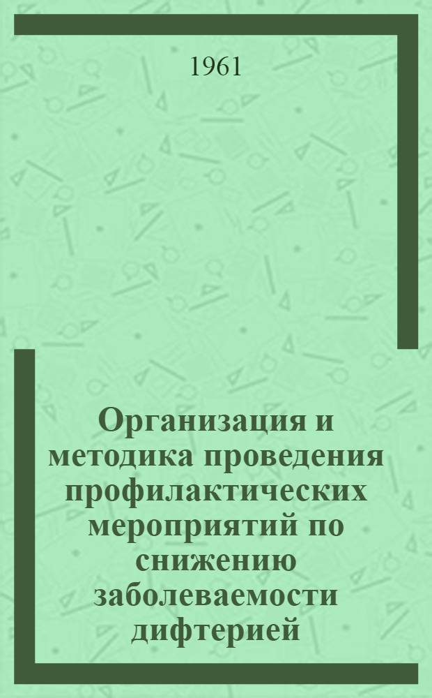 Организация и методика проведения профилактических мероприятий по снижению заболеваемости дифтерией : (Методическое письмо)