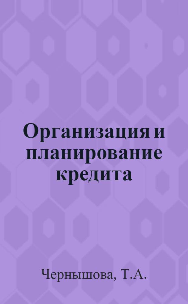 Организация и планирование кредита : Учеб. пособие для учетно-кредитных техникумов