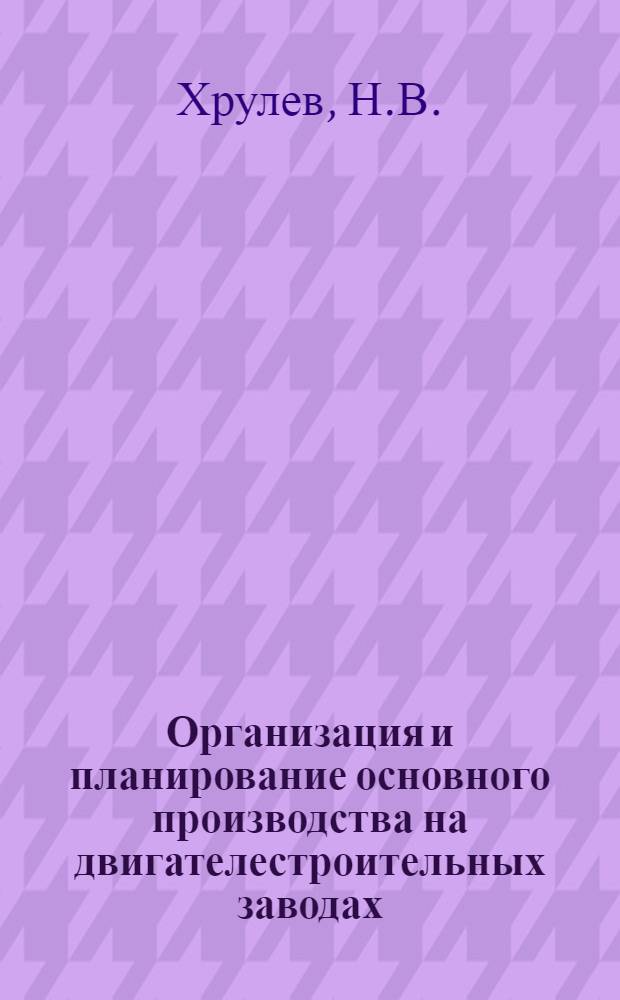 Организация и планирование основного производства на двигателестроительных заводах