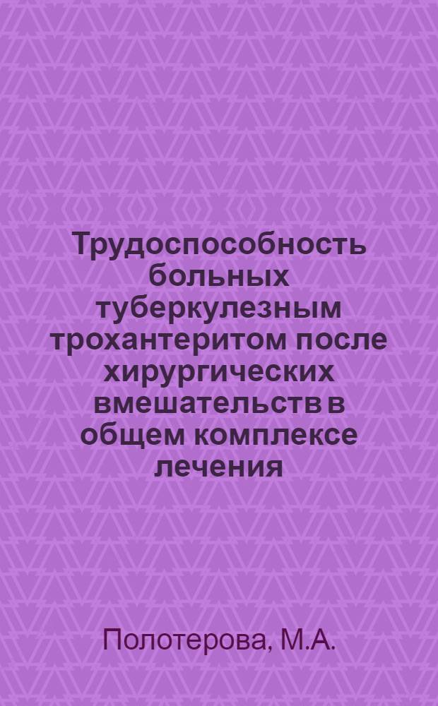 Трудоспособность больных туберкулезным трохантеритом после хирургических вмешательств в общем комплексе лечения : Автореферат дис. на соискание ученой степени кандидата медицинских наук