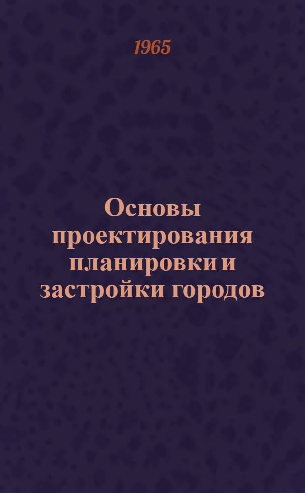 Основы проектирования планировки и застройки городов : Учеб. пособие для архитектурных вузов и фак.