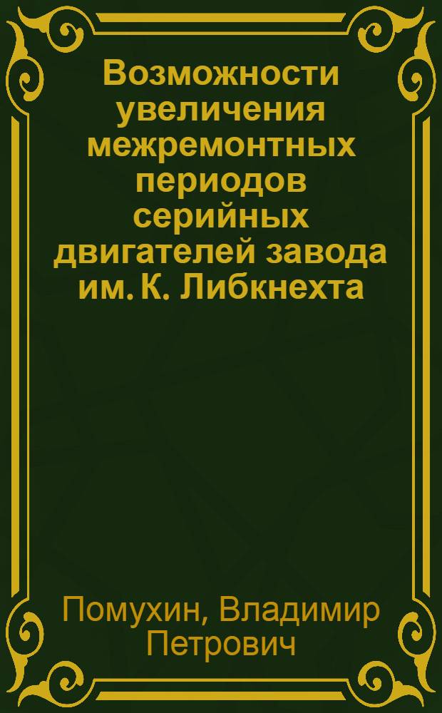 Возможности увеличения межремонтных периодов серийных двигателей завода им. К. Либкнехта (ГДР) на основе анализа износа их деталей : Доклад на межотраслевой Всесоюз. конференции по организации и технологии судоремонта