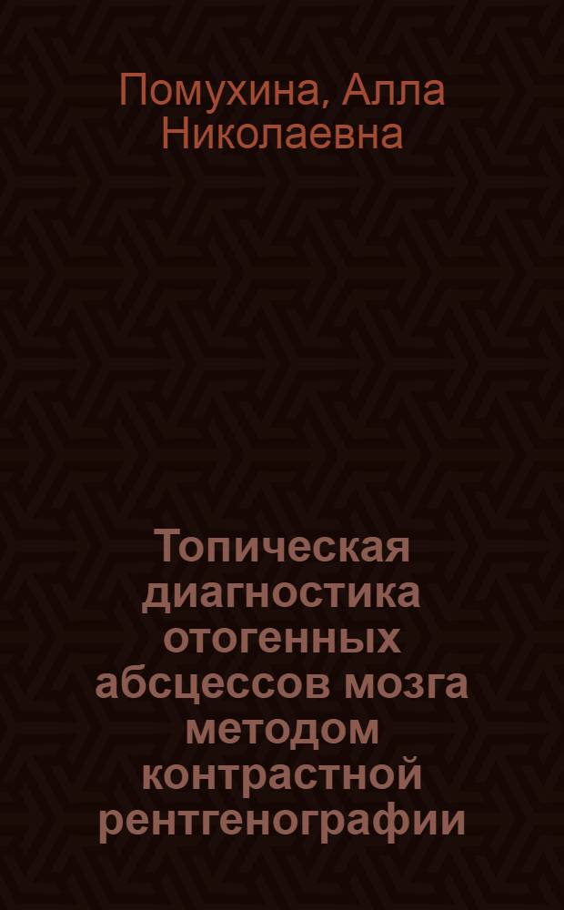 Топическая диагностика отогенных абсцессов мозга методом контрастной рентгенографии : Автореферат дис. на соискание учен. степени кандидата мед. наук