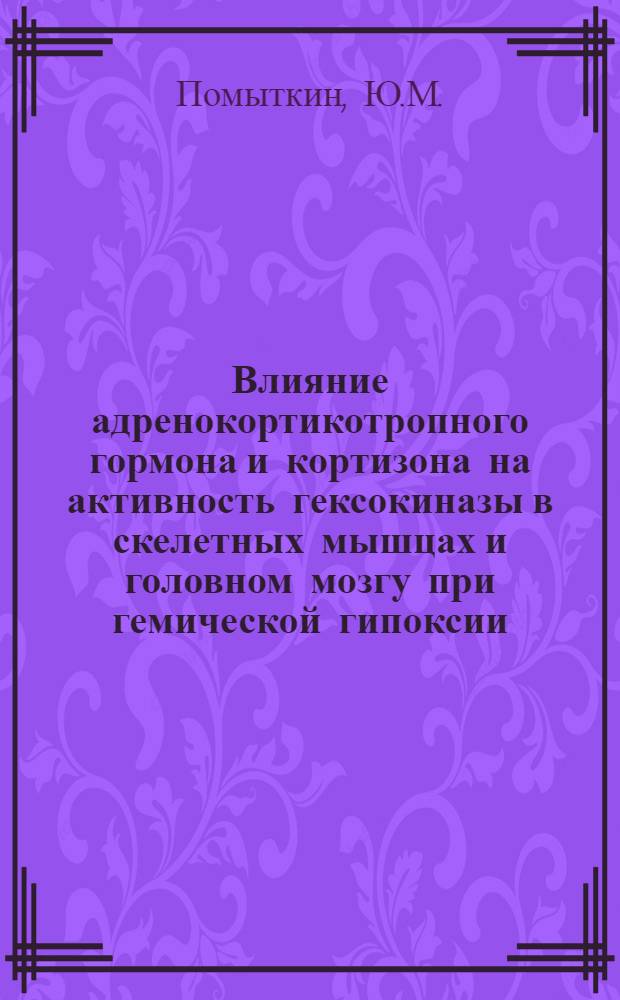 Влияние адренокортикотропного гормона и кортизона на активность гексокиназы в скелетных мышцах и головном мозгу при гемической гипоксии : Автореферат дис. на соискание учен. степени кандидата мед. наук