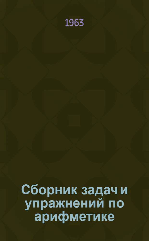 Сборник задач и упражнений по арифметике : Для V-VI классов восьмилет. школы