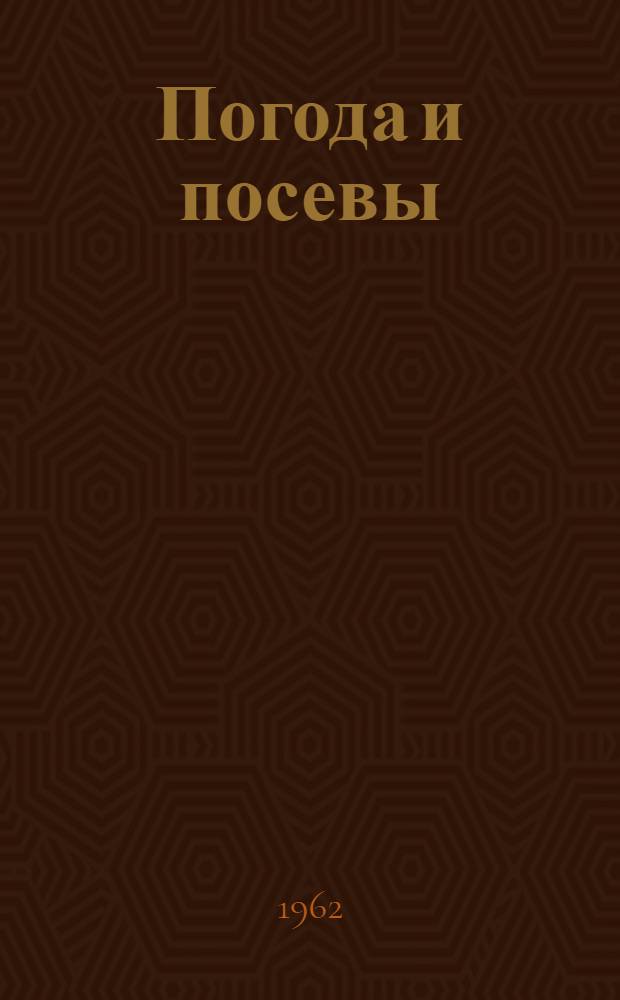 Погода и посевы : Информ. письмо для работников сел. хозяйства Иркут. обл. по использованию материалов Гидрометслужбы