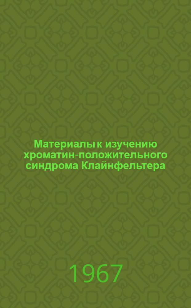 Материалы к изучению хроматин-положительного синдрома Клайнфельтера : Автореферат дис. на соискание учен. степени канд. мед. наук