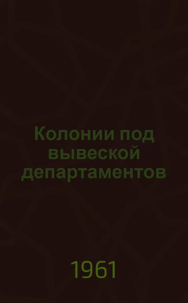 Колонии под вывеской департаментов; Мартиника и Гваделупа: Пер. с фр.