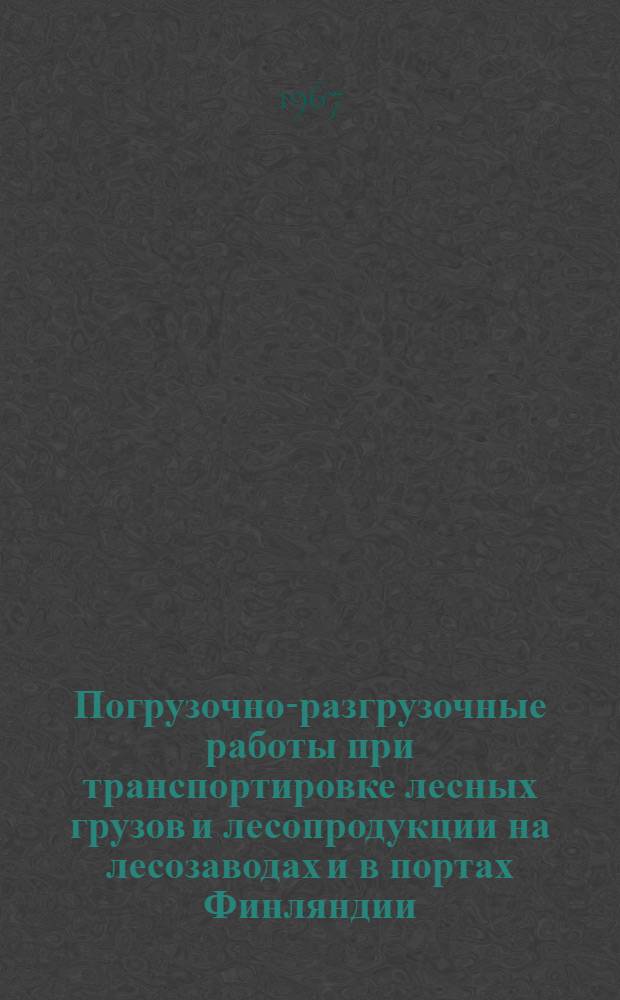 Погрузочно-разгрузочные работы при транспортировке лесных грузов и лесопродукции на лесозаводах и в портах Финляндии : (Обзорная информация)