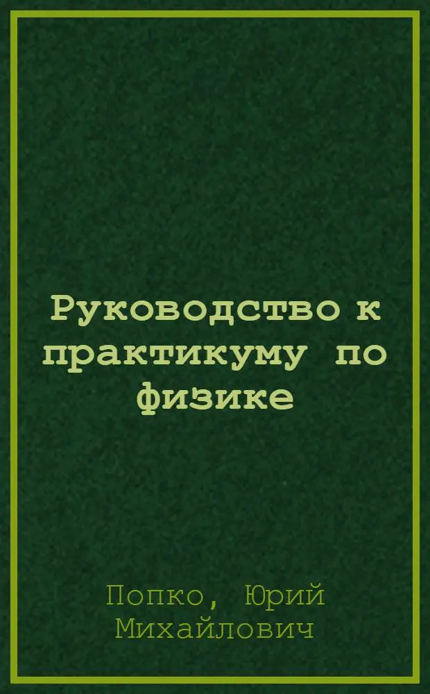 Руководство к практикуму по физике : Для физ.-мат. фак. пед. ин-тов