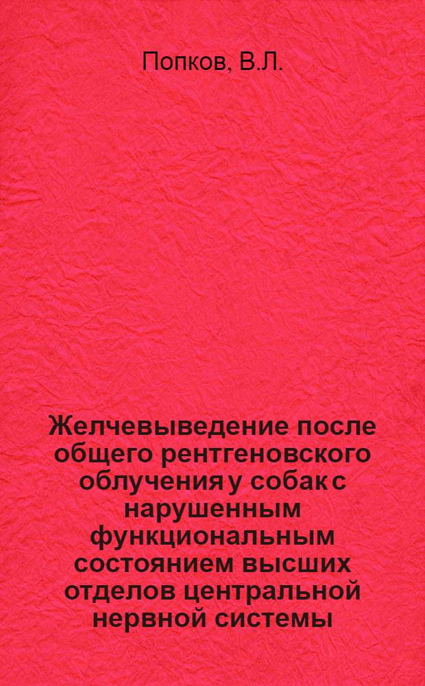 Желчевыведение после общего рентгеновского облучения у собак с нарушенным функциональным состоянием высших отделов центральной нервной системы : Автореферат дис. на соискание ученой степени кандидата медицинских наук