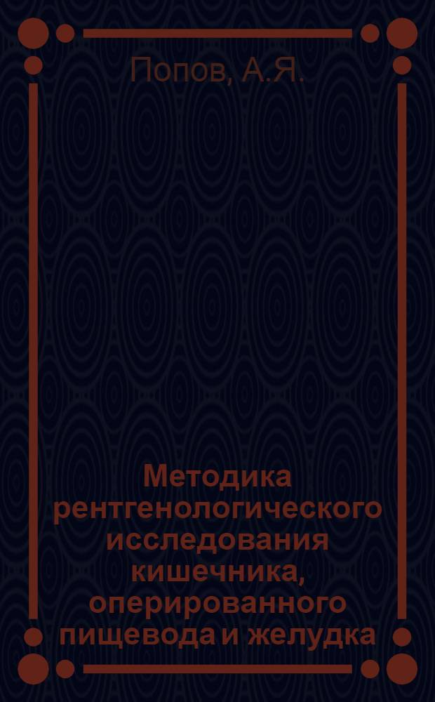 Методика рентгенологического исследования кишечника, оперированного пищевода и желудка : (Лекция для врачей-курсантов ГИДУВа)