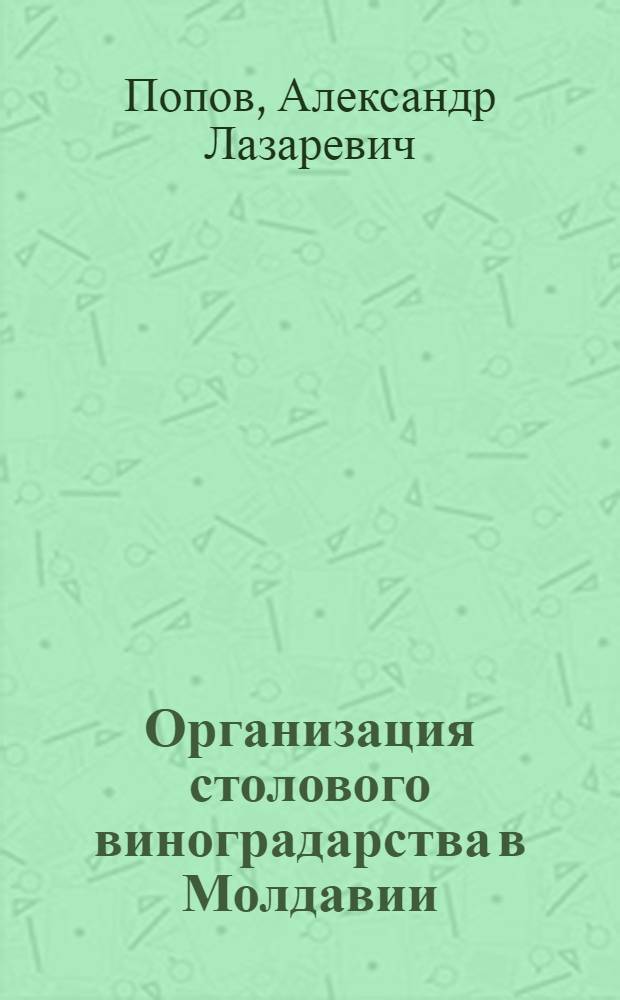 Организация столового виноградарства в Молдавии : (На примере колхоза "Бируинца" Ново-Анен. района)