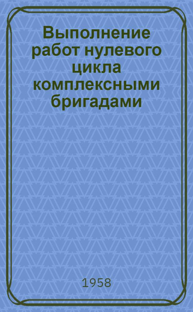 Выполнение работ нулевого цикла комплексными бригадами : (Опыт строительства в г. Ленинграде)