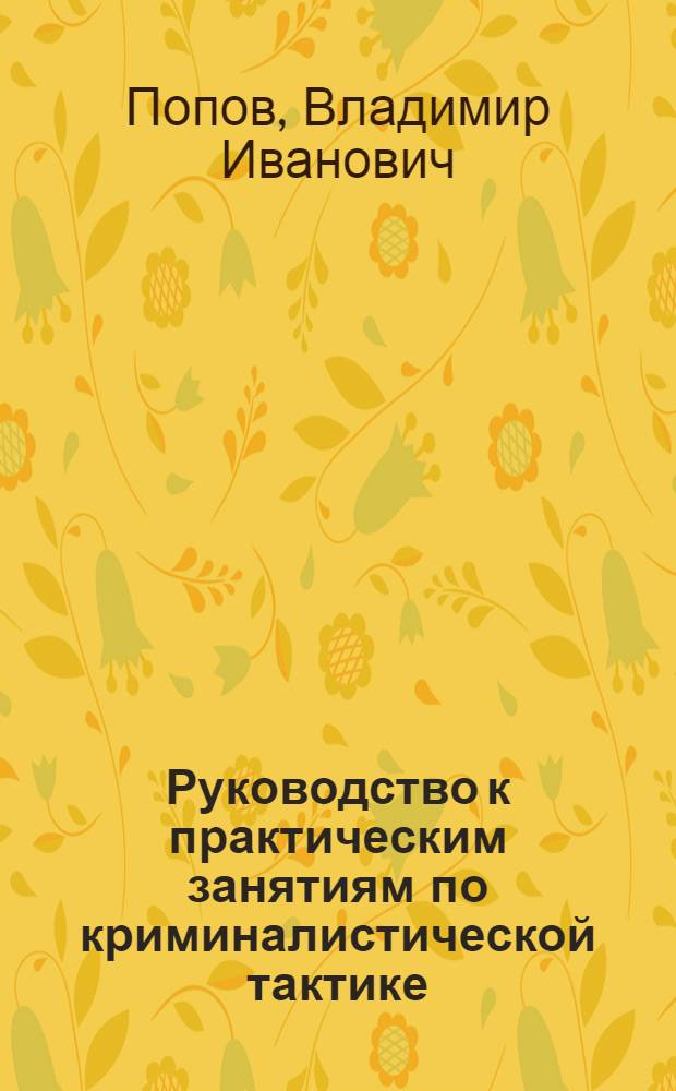 Руководство к практическим занятиям по криминалистической тактике