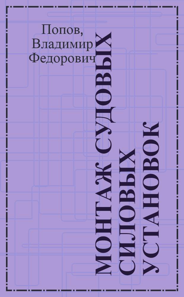 Монтаж судовых силовых установок : Учеб. пособие для кораблестроит. вузов и фак.