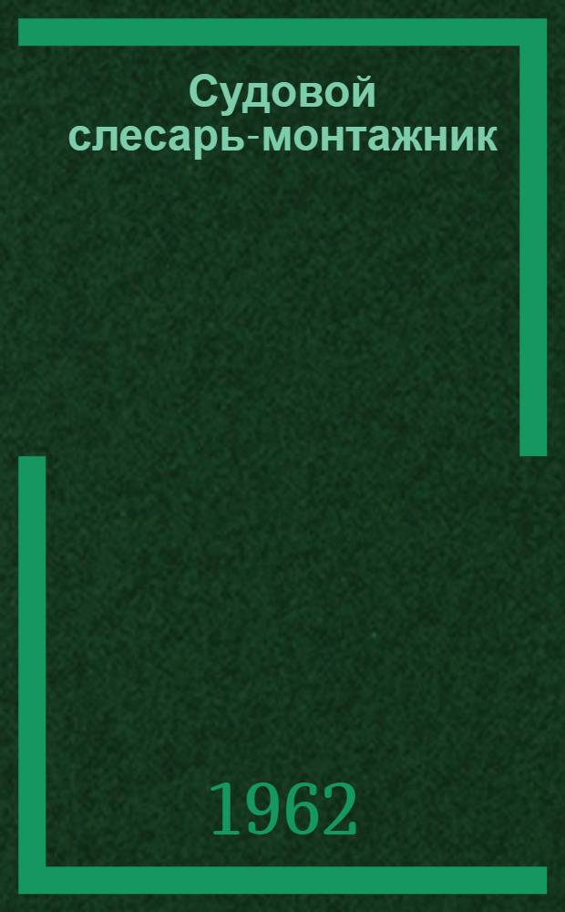 Судовой слесарь-монтажник : Учеб. пособие для подготовки квалифицир. рабочих в проф.-техн. училищах и на производстве