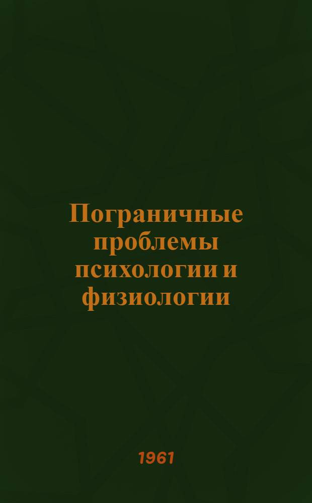 Пограничные проблемы психологии и физиологии : Сборник статей