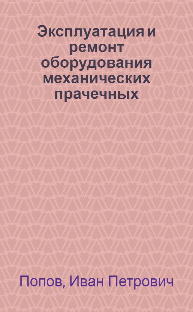 Эксплуатация и ремонт оборудования механических прачечных : Учеб. пособие для механиков прачечных