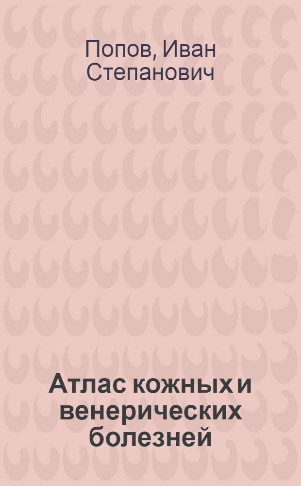 Атлас кожных и венерических болезней : Для мед. ин-тов