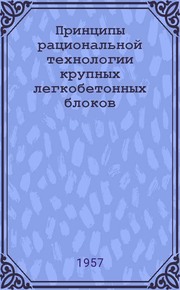 Принципы рациональной технологии крупных легкобетонных блоков