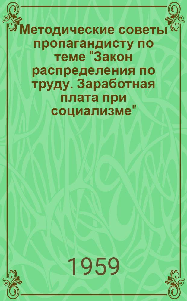 Методические советы пропагандисту по теме "Закон распределения по труду. Заработная плата при социализме" : (Политэкономия. Раздел "Соц. способ производства")