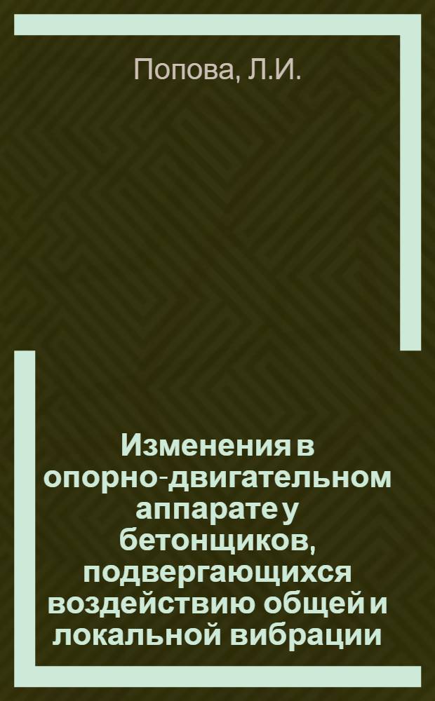 Изменения в опорно-двигательном аппарате у бетонщиков, подвергающихся воздействию общей и локальной вибрации : (Клинико-рентгенол. исследование) : Автореферат дис. на соискание ученой степени кандидата медицинских наук