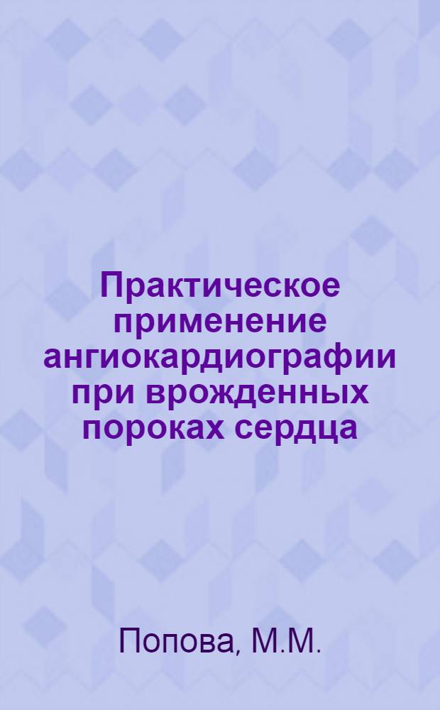 Практическое применение ангиокардиографии при врожденных пороках сердца : Автореферат дис. на соискание ученой степени кандидата медицинских наук