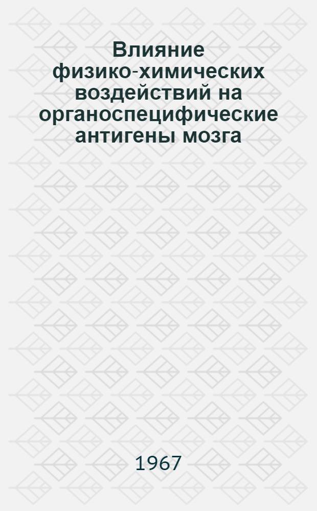 Влияние физико-химических воздействий на органоспецифические антигены мозга : Автореферат дис. на соискание ученой степени кандидата медицинских наук