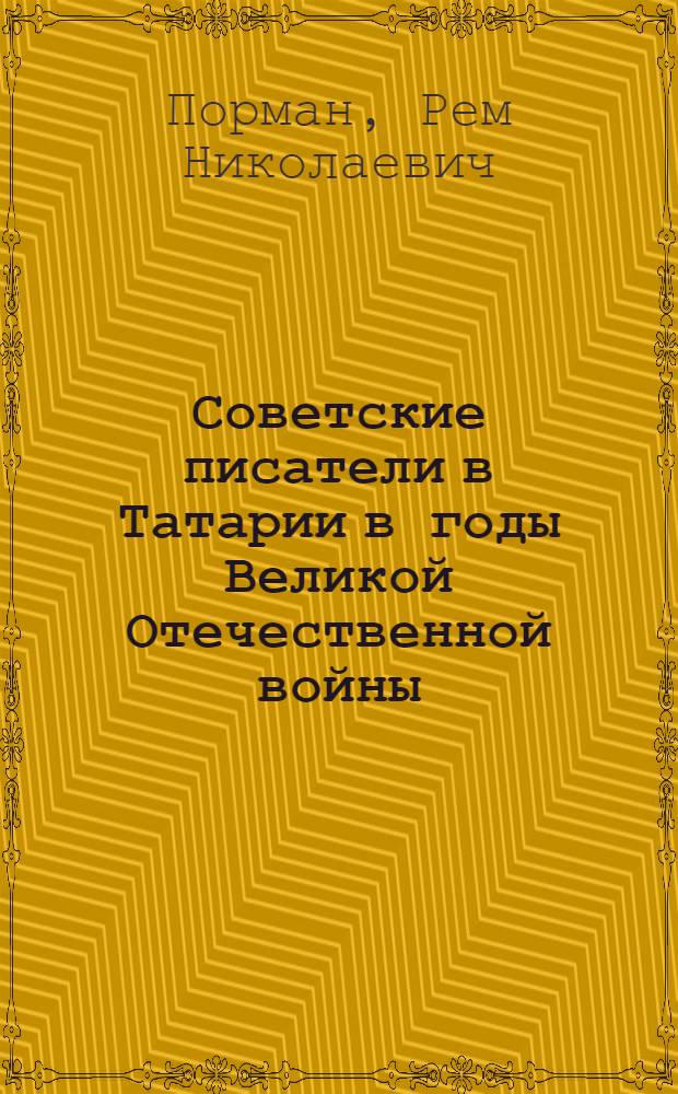 Советские писатели в Татарии в годы Великой Отечественной войны : Доклад на науч.-краевед. конференции по вопросам истории русской литературы. Апр. 1957 г.