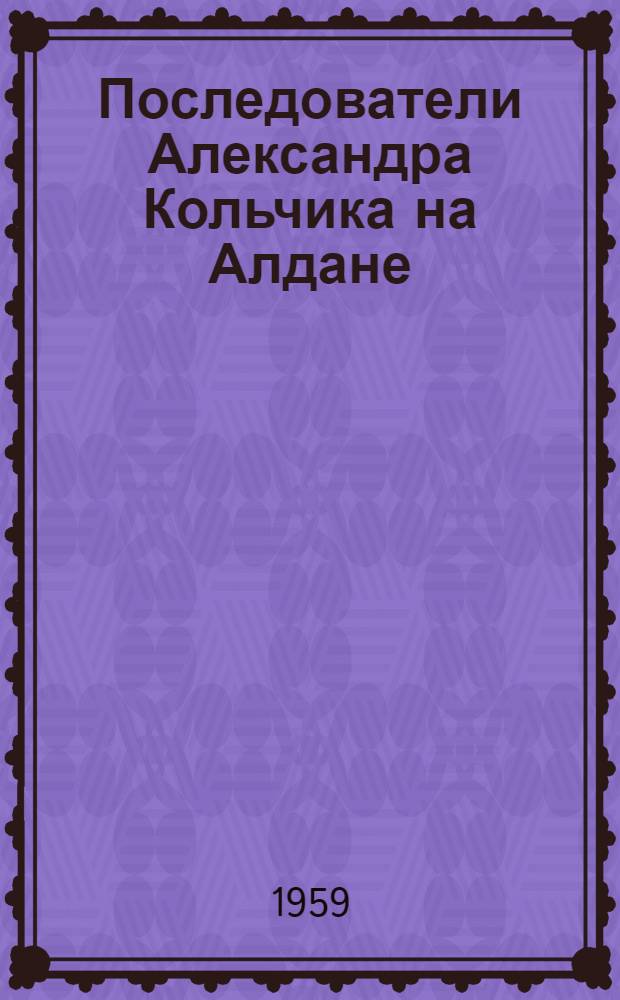Последователи Александра Кольчика на Алдане : Сборник статей