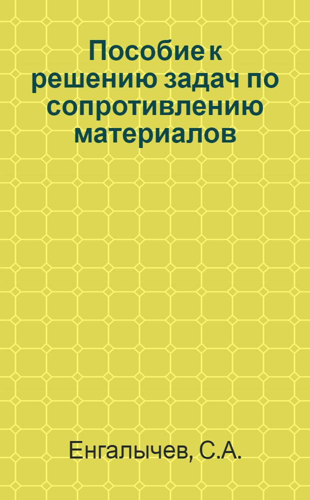 Пособие к решению задач по сопротивлению материалов : Для машиностроит. и мех. специальностей втузов