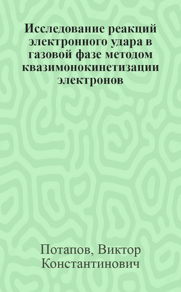 Исследование реакций электронного удара в газовой фазе методом квазимонокинетизации электронов : Автореферат дис. на соискание ученой степени кандидата химических наук