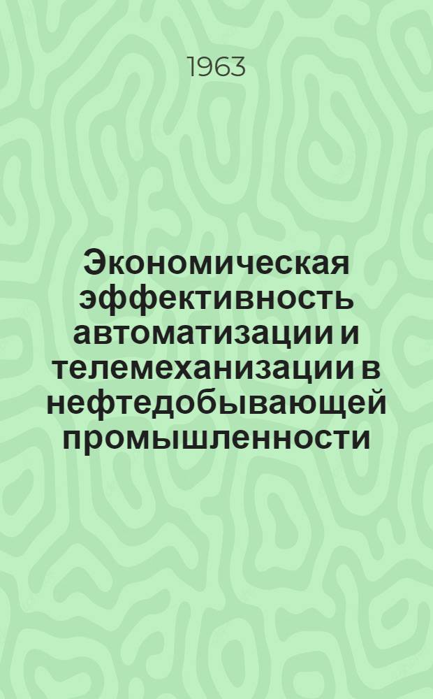 Экономическая эффективность автоматизации и телемеханизации в нефтедобывающей промышленности : Обзор
