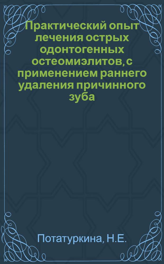 Практический опыт лечения острых одонтогенных остеомиэлитов, с применением раннего удаления причинного зуба : (Организация помощи стоматол. больным в условиях обл. центра) : Автореферат дис. на соискание ученой степени кандидата медицинских наук