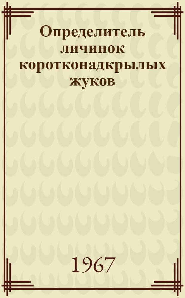 Определитель личинок коротконадкрылых жуков (Staphylinidae) Европейской части СССР