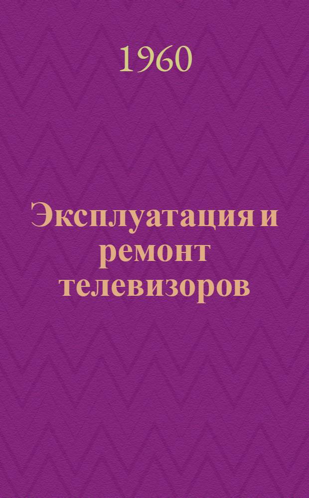 Эксплуатация и ремонт телевизоров