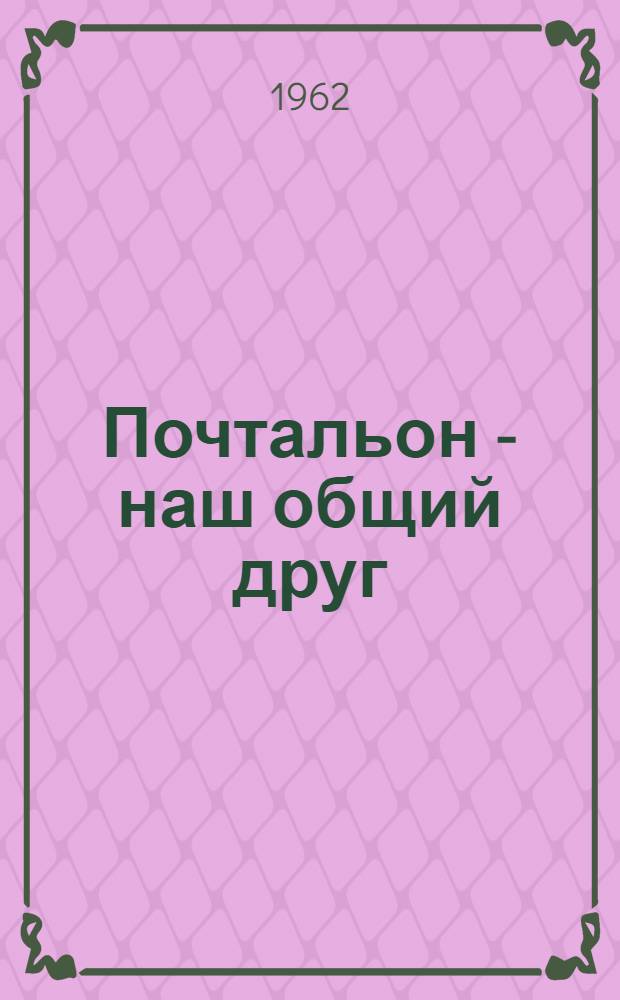 Почтальон - наш общий друг : Об опыте работы передовых коллективов отд-ний связи и почтальонов Казахстана : Сборник