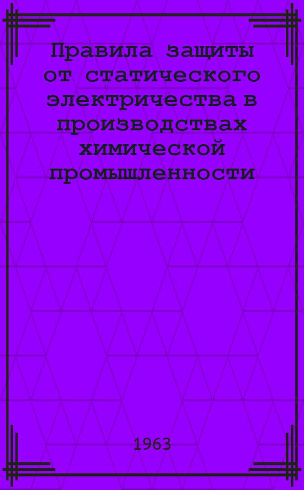 Правила защиты от статического электричества в производствах химической промышленности : Введены в действие с 1 июля 1963 г.