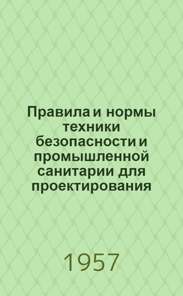 Правила и нормы техники безопасности и промышленной санитарии для проектирования, строительства и эксплуатации предприятий по производству карбида кальция и электродной массы : Срок введения с 1 окт. 1956 г