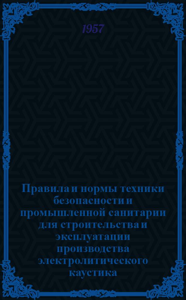 Правила и нормы техники безопасности и промышленной санитарии для строительства и эксплуатации производства электролитического каустика, хлора и водорода по диафрагменному методу